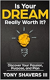 Is Your Dream Really Worth It?: Discover Your Passion, Purpose, and Plan
