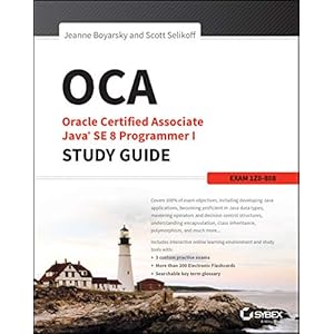 OCA: Oracle Certified Associate Java SE 8 Programmer I Study Guide: Exam 1Z0-808