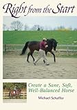 Right from the Start: Create a Sane, Soft, Well-Balanced Horse by Michael Schaffer