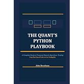 The Quant's Python Playbook: A Complete Guide to Financial Data &amp; Algorithmic Trading