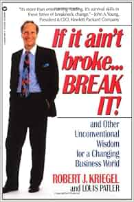 If It Ain T Broke Break It And Other Unconventional