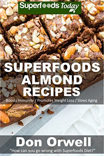 Superfoods Almond Recipes: Over 45 Quick & Easy Gluten Free Low Cholesterol Whole Foods Recipes full of Antioxidants & Phytochemicals (Natural Weight Loss Transformation Book 124) by Don Orwell