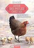 Avoir des poules chez soi : Tous les conseils pour élever des poules heureuses by 