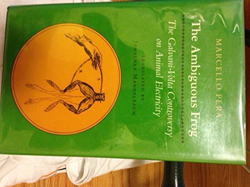 The Ambiguous Frog: The Galvani-Volta Controversy on Animal Electricity (Princeton Legacy Library)