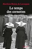 Le temps des cornettes : Histoire des Filles de la Charité. XIXe-XXe siècle by