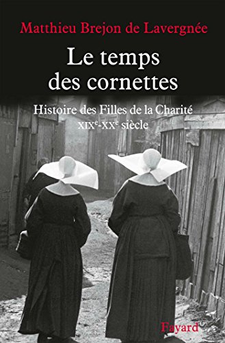 Le temps des cornettes : Histoire des Filles de la Charité. XIXe-XXe siècle by 