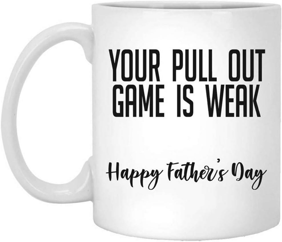 Your pull out game is weak happy father's day mug gift coffee Ceramic 11oz Coffee Mug