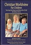 Hardcover Christian Worldview For Children - Training the Heart and Mind of a Child To Follow Christ Book