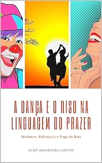 Livro A DANÇA E O RISO NA LINGUAGEM DO PRAZER: Biodanza, Palhaçaria e Yoga do Riso