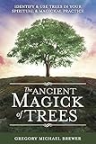 The Ancient Magick of Trees: Identify & Use Trees in Your Spiritual & Magickal Practice by Gregory Michael Brewer