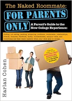 The Naked Roommate: For Parents Only: Calling, Not Calling, Roommates, Relationships, Friends, Finances, and Everything Else That Really Matters when Your Child Goes to College The Naked Roommate: For Parents Only: Calling, Not Calling, Roommates, Relationships, Friends, Finances, and Everything Else That Really Matters when Your Child Goes to College