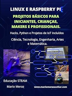 Livro Linux E Raspberry Pi Projetos básicos para iniciantes, crianças, criadores e profissionais. Hacks, Python e IoT : Conteúdo Educacional STEAM - Ciência, Tecnologia, Engenharia, Artes e Matemática.