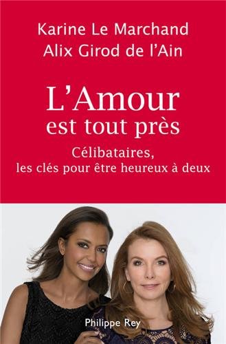 L'amour est tout près: célibataires, les clés pour être heureux à deux