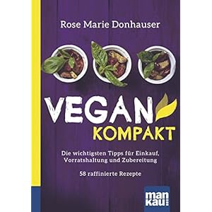 Vegan kompakt: Die wichtigsten Tipps für Einkauf, Vorratshaltung und Zubereitung / 58 raffinierte Rezepte. Kompakt-Ratgeber Paperback – 28 september 2015
