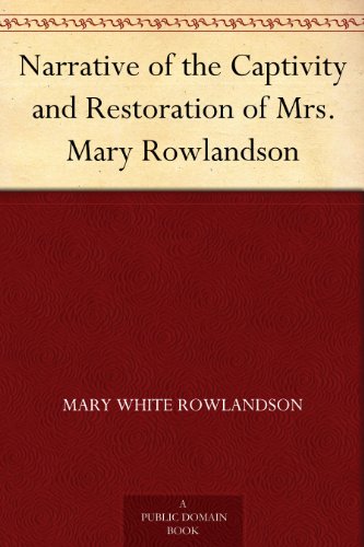 Narrative of the Captivity and Restoration of Mrs. Mary Rowlandson by Mary White Rowlandson