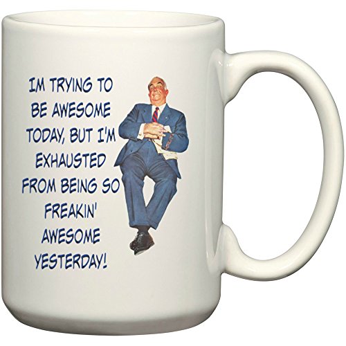 I'm Trying To Be Awesome Today, But I'm Exhausted From Being So Freakin Awesome Yesterday, Coffee mug, Funny Mug, Funny Quotes, Great Gift Idea (11 oz)
