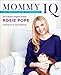 Mommy IQ: The Complete Guide to Pregnancy - Book by Rosie Pope