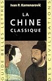 La Chine Classique (Guides Belles Lettres Des Civilisations) (French Edition) by Ivan P Kamenarovic