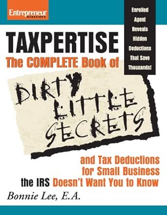 Amazon.com: Taxpertise: The Complete Book Of Dirty Little Secrets And Tax  Deductions For Small Business The Irs Doesn't Want You To Know (No B.s.)  Ebook : Lee, Bonnie: Kindle Store
