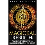 Magickal Rebirth - Awaken the Witch Within &amp; Harness the Power of the Occult: Book 01 (Rules &amp; Basic Tools) (How to Become a Witch 1)