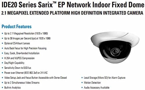 PELCO-IDE20 Series Sarix™ EP Network Indoor Fixed Dome High Precision Focusing 2.1 MEGAPIXEL EXTENDED PLATFORM HIGH DEFINITION INTEGRATED CAMERA• Up to 30 Images per Second Day/Night 0.03 lux