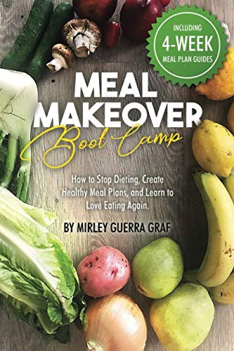 Meal Makeover Boot Camp: How to Stop Dieting, Create Healthy Meal Plans, and Learn to Love Eating Ag Meal Makeover Boot Camp: How to Stop Dieting, Create Healthy Meal Plans, and Learn to Love Eating Ag