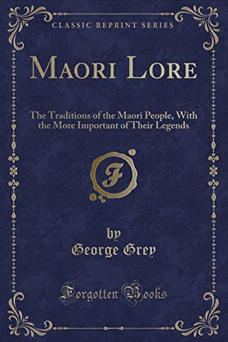 Maori Lore: The Traditions of the Maori People, With the More Important of Their Legends (Classic Reprint)