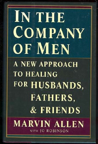 In the Company of Men: A New Approach to Healing for Husbands, Fathers, and Friends