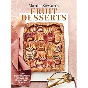 Martha Stewart’s Fruit Desserts: 100+ Delicious Ways to Savor the Best of Every Season: A Baking Book