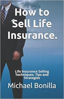 How to Sell Life Insurance.: Life Insurance Selling Techniques, Tips and Strategies