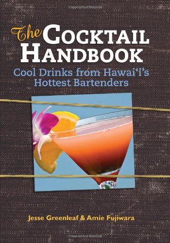 The Cocktail Handbook: Cool Drinks from Hawaii's Hottest Bartenders by Jesse Greenleaf, Amie Fujiwara