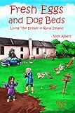 Fresh Eggs and Dog Beds: Living the Dream in Rural Ireland by Nick Albert