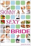 Skinny Sexy Bride - Lose Weight for Your Wedding in One Hour Per Week by Jason Fox