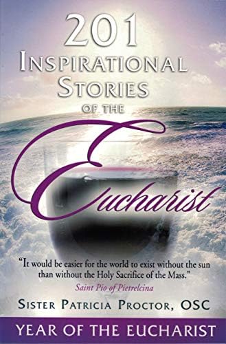 201 Inspirational Stories of the Eucharist: It would be easier for the world to exist without the sun than without the Holy Sacrifice of the Mass Kindle Edition