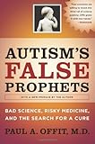 Autism's False Prophets: Bad Science, Risky Medicine, and the Search for a Cure