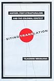 Siting Translation: History, Post-Structuralism, and the Colonial Context