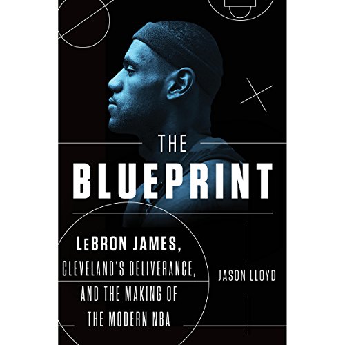 [Ebook] The Blueprint: LeBron James, Cleveland's Deliverance, and the Making of the Modern NBA<br />RAR