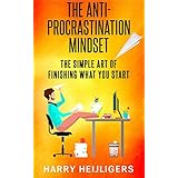 The Anti-Procrastination Mindset: The Simple Art Of Finishing What You Start