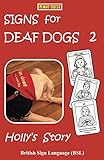 SIGNS for DEAF DOGS 2 British Sign Language (BSL): Holly's Story (Let's Sign BSL) by Cath Smith