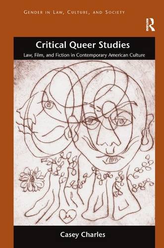 Critical Queer Studies: Law, Film, and Fiction in Contemporary American Culture (Gender in Law, Culture, and Society)