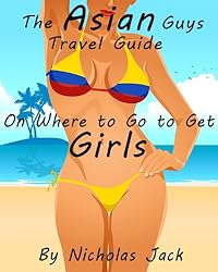 The Asian Guys Travel Guide on Where to Go to Get Girls (Guys Travel Guides on Where to Go to Get Girls Book 2)