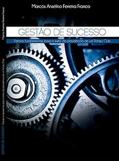 Livro GESTÃO DE SUCESSO: Fatores fundamentais para o êxito da presidência de um Rotary Club