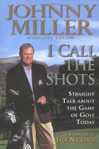 I Call the Shots: Straight Talk About the Game of Golf Today