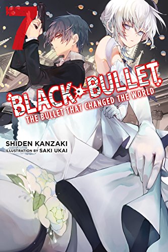 Black Bullet, Vol. 7 (light novel): The Bullet That Changed the World
