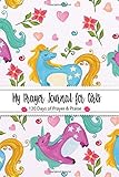 My Prayer Journal for Girls 120 Days of Prayer & Praise: (Unicorn Colorful Kid Design) Prayer Journal Organizer | Prayer Journal Devotional | Prayer ... (Prayer Journal illustrated Faith) (Volume 4)