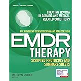 Eye Movement Desensitization and Reprocessing (EMDR) Scripted Protocols and Summary Sheets: Treating Trauma in Somatic and Medical Related Conditions