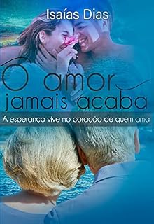 Livro O AMOR JAMAIS ACABA: A ESPERANÇA VIVE NO CORAÇÃO DE QUEM AMA