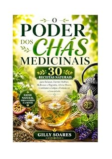 Livro O Poder Dos Chás Medicinais: 30 Receitas Naturais para Relaxar, Dormir Melhor, Melhorar a Digestão, Aliviar Dores, Combater a Gripe e Fortalecer a Imunidade.