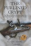 The Fur-Lined Crpyt: The Harsh and Unforgiving Adventure of the Early North American Fur Trade by Richard Jensen