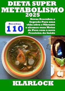 Livro DIETA SUPER METABOLISMO 2025: 110 Novas Receitas Descubra o Segredo Para uma vida ativa e Vibrante e alcance suas Metas de Peso com a nova Fronteira da Saúde